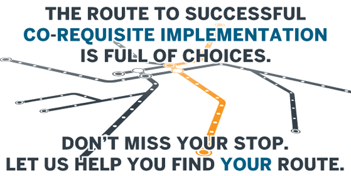 The route to successful co-requisite implementation is full of choices. Don't miss your stop. Let us help you find YOUR route. 